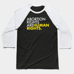 Abortion Rights are Human Rights (yellow) Baseball T-Shirt